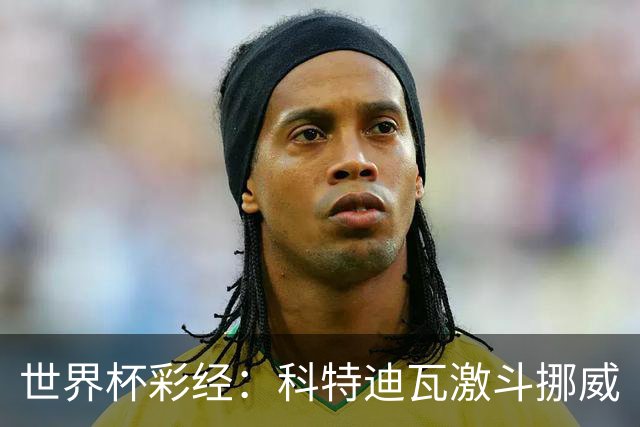 世界杯彩经：科特迪瓦激斗挪威