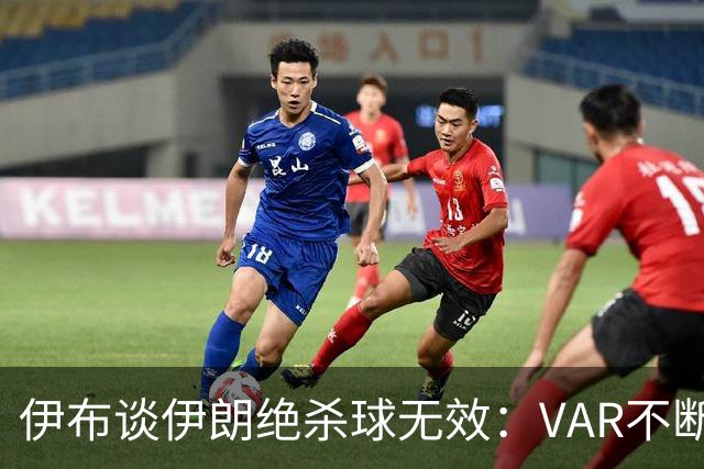 伊布谈伊朗绝杀球无效：VAR不断引发争议，偷走了一个国家的梦想