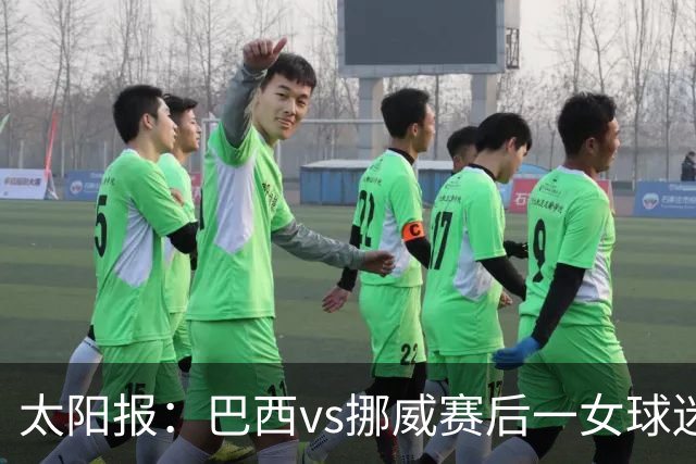 太阳报：巴西vs挪威赛后一女球迷在西班牙失踪，母亲发寻人启事
