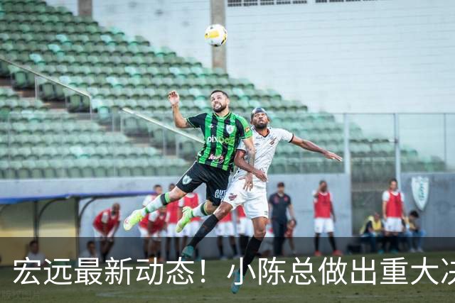 宏远最新动态！小陈总做出重大决策，徐杰晋升副队长，周鹏回归身份揭晓