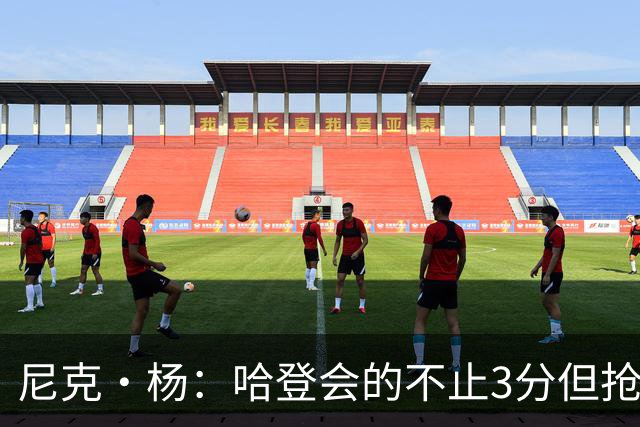 尼克·杨：哈登会的不止3分但抢七7就只投3分 若保罗在肯定造杀伤