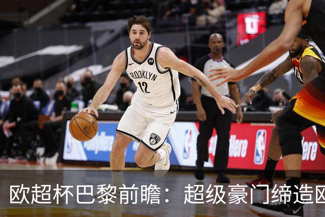 欧超杯巴黎前瞻：超级豪门缔造欧冠卫冕佳话 火爆攻击线谁能阻挡？