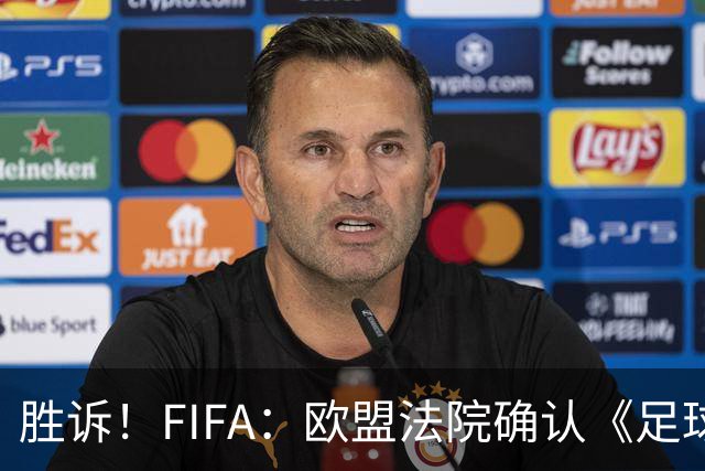 胜诉！FIFA：欧盟法院确认《足球经纪人管理条例》合理合法