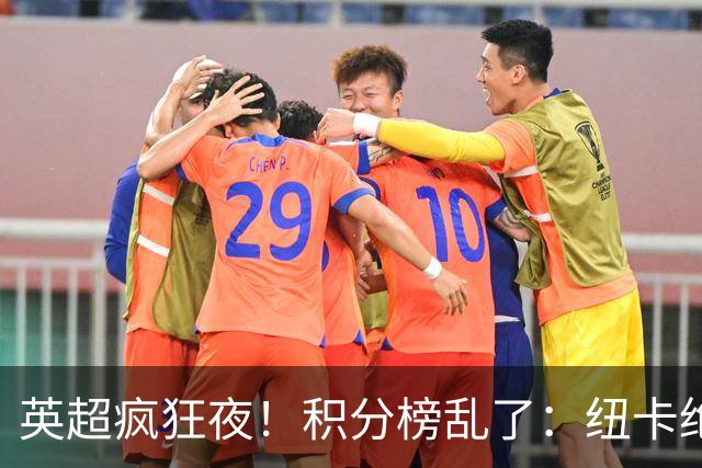 英超疯狂夜！积分榜乱了：纽卡绝平，曼城三连胜，五队仅差1分