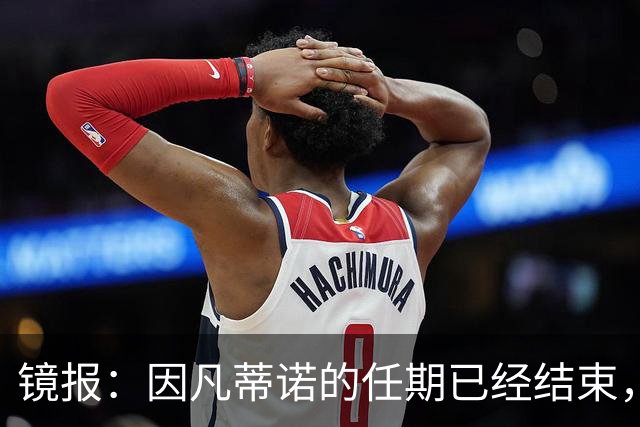 镜报：因凡蒂诺的任期已经结束，足球不需要溜须拍马的社交达人