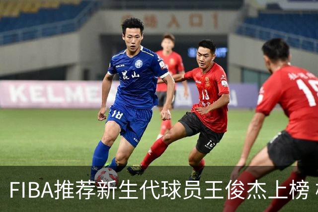 FIBA推荐新生代球员王俊杰上榜 杨瀚森有望成世界级球星